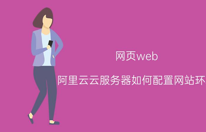 网页web 阿里云云服务器如何配置网站环境？